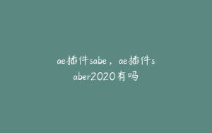 ae插件sabe,ae插件saber2020有吗 | ae插件合集
