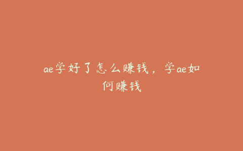 ae学好了怎么赚钱，学ae如何赚钱 | ae插件合集