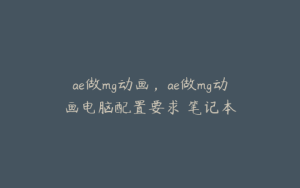 ae做mg动画，ae做mg动画电脑配置要求 笔记本 | ae插件合集