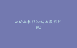 ae动画教程(ae动画教程环保) | ae插件合集