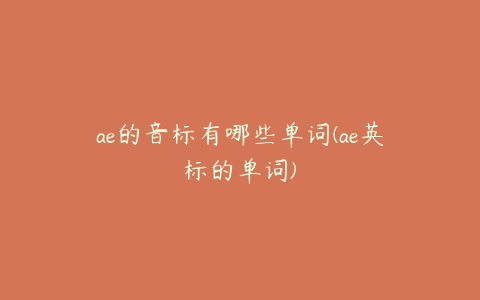 ae的音标有哪些单词(ae英标的单词) | ae插件合集