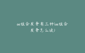 ae组合发音有三种(ae组合发音怎么读) | ae插件合集