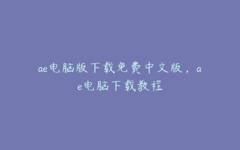 ae电脑版下载免费中文版,ae电脑下载教程 | ae插件合集