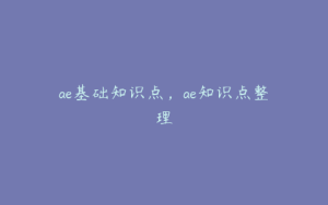 ae基础知识点，ae知识点整理 | ae插件合集
