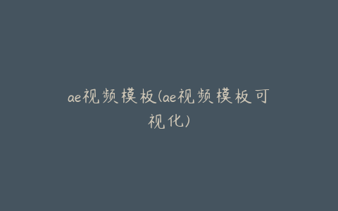 ae视频模板(ae视频模板可视化) | ae插件合集