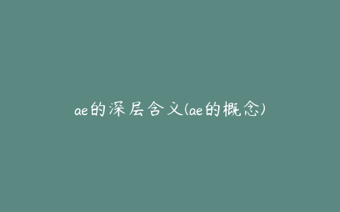 ae的深层含义(ae的概念) | ae插件合集