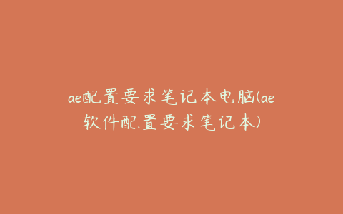 ae配置要求笔记本电脑(ae软件配置要求笔记本) | ae插件合集