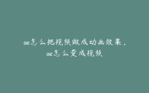 ae怎么把视频做成动画效果，ae怎么变成视频 | ae插件合集