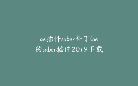 ae插件saber补丁(ae的saber插件2019下载) | ae插件合集