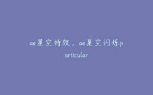 ae星空特效,ae星空闪烁particular | ae插件合集