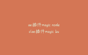 ae插件magic nodes(ae插件magic bullet) | ae插件合集