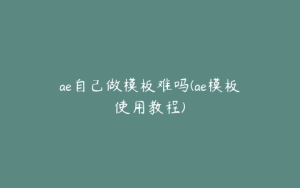 ae自己做模板难吗(ae模板使用教程) | ae插件合集