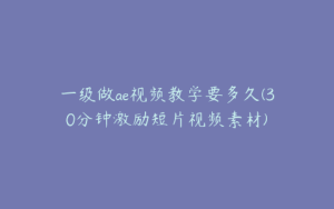 一级做ae视频教学要多久(30分钟激励短片视频素材) | ae插件合集