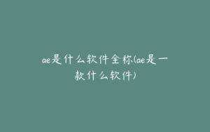 ae是什么软件全称(ae是一款什么软件) | ae插件合集