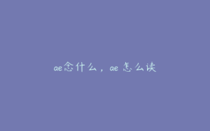 ae念什么，ae 怎么读 | ae插件合集