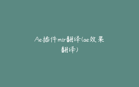 Ae插件mir翻译(ae效果翻译) | ae插件合集