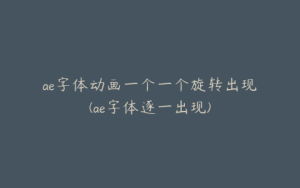 ae字体动画一个一个旋转出现(ae字体逐一出现) | ae插件合集