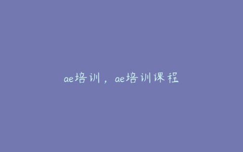 ae培训，ae培训课程 | ae插件合集