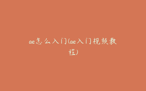 ae怎么入门(ae入门视频教程) | ae插件合集
