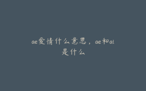 ae爱情什么意思,ae和ai是什么 | ae插件合集