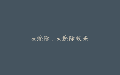 ae擦除，ae擦除效果 | ae插件合集