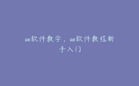 ae软件教学，ae软件教程新手入门 | ae插件合集