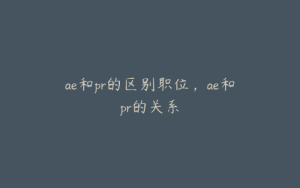 ae和pr的区别职位，ae和pr的关系 | ae插件合集