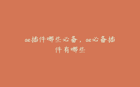 ae插件哪些必备，ae必备插件有哪些 | ae插件合集