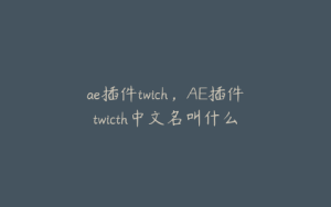 ae插件twich,AE插件twicth中文名叫什么 | ae插件合集