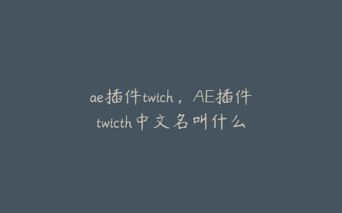 ae插件twich，AE插件twicth中文名叫什么 | ae插件合集