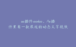 ae插件voodoo,Ae插件里有一款很炫的动态文字视频插件叫什么 | ae插件合集