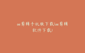 ae剪辑手机版下载(ae剪辑软件下载) | ae插件合集