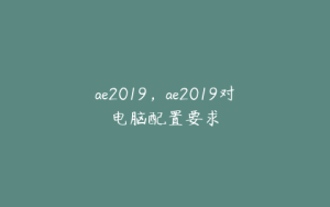 ae2019,ae2019对电脑配置要求 | ae插件合集