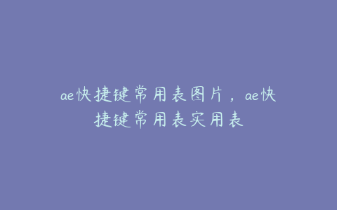ae快捷键常用表图片，ae快捷键常用表实用表 | ae插件合集