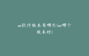 ae软件版本有哪些(ae哪个版本好) | ae插件合集