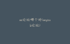 ae论坛哪个好(aegisub论坛) | ae插件合集