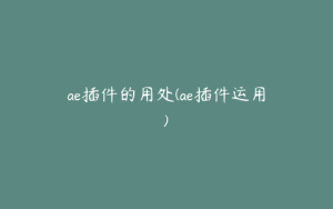 ae插件的用处(ae插件运用) | ae插件合集