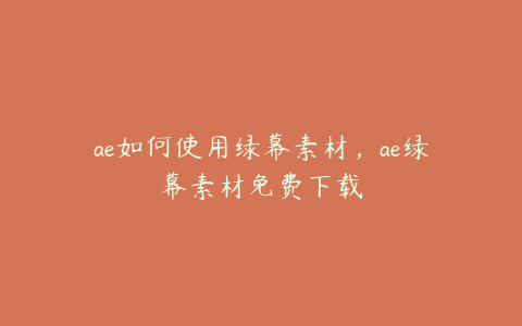 ae如何使用绿幕素材,ae绿幕素材免费下载 | ae插件合集