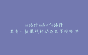 ae插件sader(Ae插件里有一款很炫的动态文字视频插件叫什么) | ae插件合集
