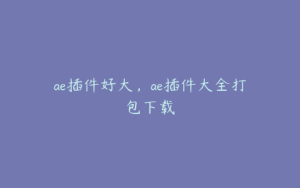 ae插件好大，ae插件大全打包下载 | ae插件合集