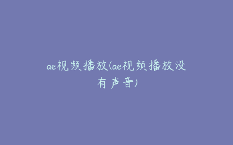 ae视频播放(ae视频播放没有声音) | ae插件合集