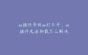 ae插件导致ae打不开，ae插件无法加载怎么解决 | ae插件合集