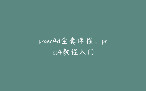 praec4d全套课程,prcs4教程入门 | ae插件合集