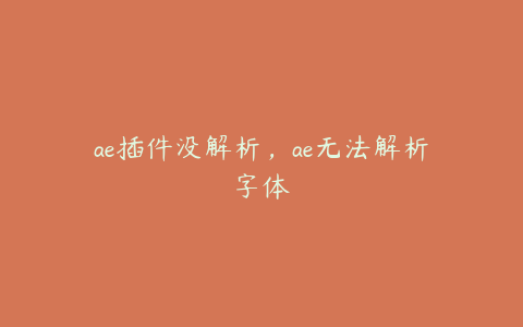 ae插件没解析，ae无法解析字体 | ae插件合集