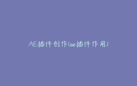 AE插件创作(ae插件作用) | ae插件合集