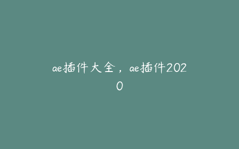 ae插件大全，ae插件2020 | ae插件合集