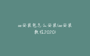 ae安装包怎么安装(ae安装教程2020) | ae插件合集