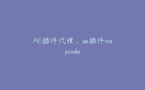 AE插件代理，ae插件trapcode | ae插件合集