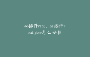 ae插件retx，ae插件real glow怎么安装 | ae插件合集