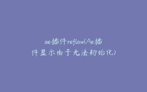 ae插件reflow(Ae插件显示由于无法初始化) | ae插件合集